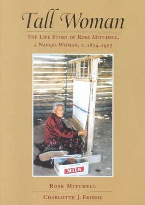 Tall Woman: The Life Story of Rose Mitchell, a Navajo Woman C. 1874-1977 de Rose Mitchell