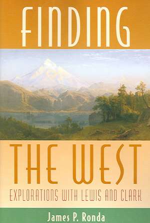 Finding the West: Explorations with Lewis and Clark de James P. Ronda