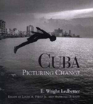 Cuba: Picturing Change de E. Wright Ledbetter