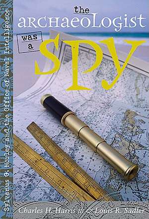 The Archaeologist Was a Spy: Sylvanus G. Morley and the Office of Naval Intelligence de Carol Scearce