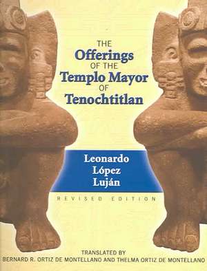 The Offerings of the Templo Mayor at Tenochtitlan de Leonardo Lopez Lujan