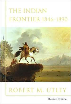 Indian Frontier 1846-1890 REV. Ed. de Robert M. Utley