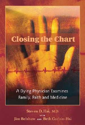 Closing the Chart: A Dying Physician Examines Family, Faith, and Medicine de Steven D. Hsi