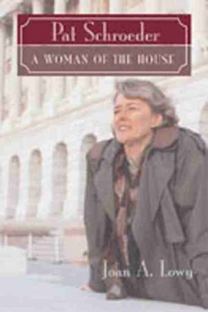 Pat Schroeder: A Woman of the House de Joan Lowy