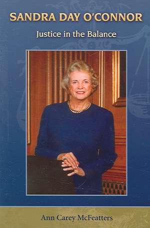 Sandra Day O'Connor: Justice in the Balance de Ann Carey McFeatters