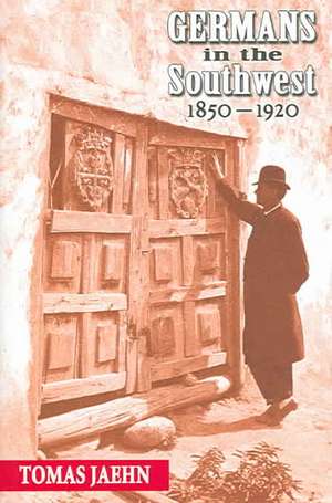 Germans in the Southwest, 1850-1920 de Tomas Jaehn