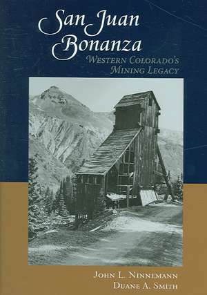 San Juan Bonanza: Western Colorado's Mining Legacy de Duane A. Smith