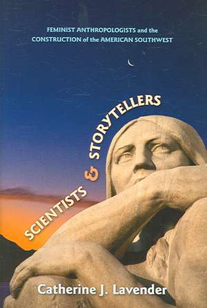 Scientists and Storytellers: Feminist Anthropologists and the Construction of the American Southwest de Catherine J. Lavender