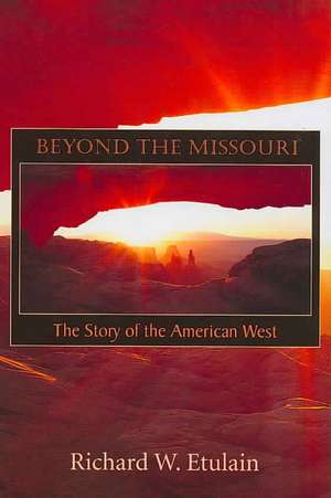 Beyond the Missouri: The Story of the American West de Richard W. Etulain