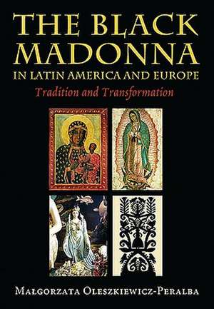 The Black Madonna in Latin America and Europe: Tradition and Transformation de Malgorzata Oleszkiewicz-Peralba