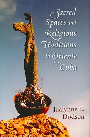 Sacred Spaces and Religious Traditions of Oriente Cuba de Jualynne E. Dodson