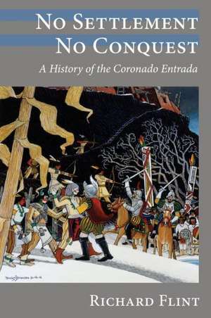 No Settlement, No Conquest: A History of the Coronado Entrada de Richard Flint