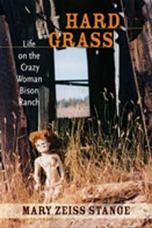 Hard Grass: Life on the Crazy Woman Bison Ranch de Mary Zeiss Stange