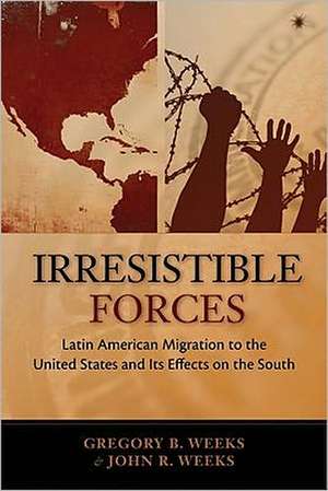 Irresistable Forces: Latin American Migration to the United States and Its Effects on the South de Gregory Weeks