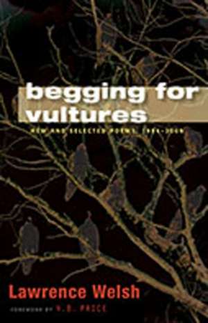 Begging for Vultures: New and Selected Poems, 1994-2009 de Lawrence Welsh