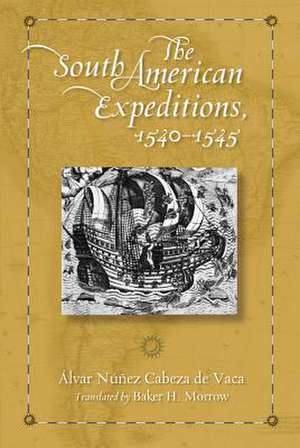 The South American Expeditions, 1540-1545 de Alvar Nunez Cabeza De Vaca