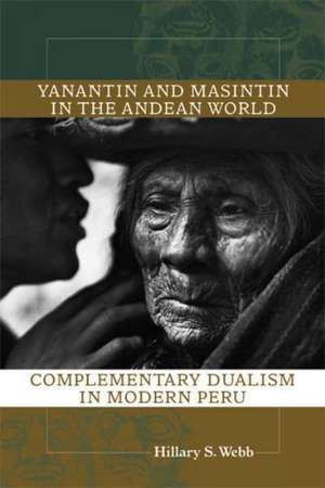 Yanantin and Masintin in the Andean World: Complementary Dualism in Modern Peru de Hillary S. Webb