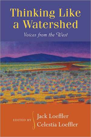 Thinking Like a Watershed: Voices from the West de Jack Loeffler