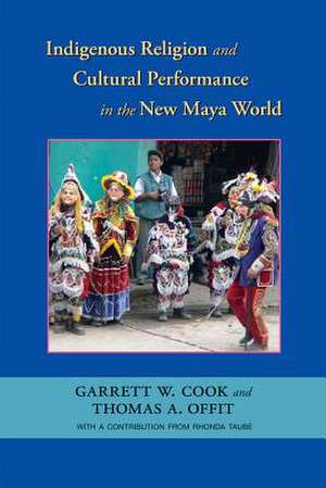 Indigenous Religion and Cultural Performance in the New Maya World de Garrett W. Cook