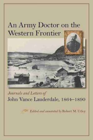 An Army Doctor on the Western Frontier: Journals and Letters of John Vance Lauderdale, 1864-1890 de John Vance Lauderdale