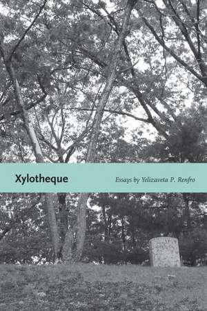 Xylotheque: Essays de Yelizaveta P. Renfro