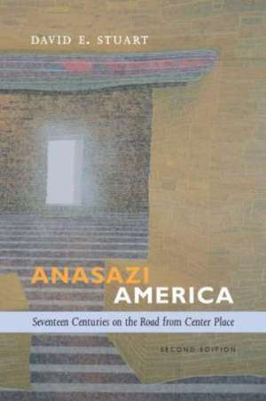 Anasazi America: Seventeen Centuries on the Road from Center Place de David E. Stuart