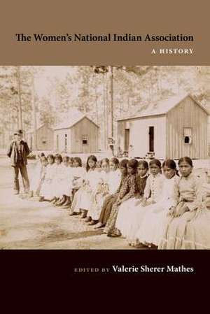 The Women's National Indian Association: A History de Valerie Sherer Mathes