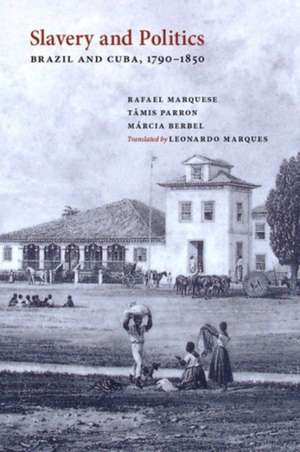 Slavery and Politics: Brazil and Cuba, 1790-1850 de Maarcia Regina Berbel