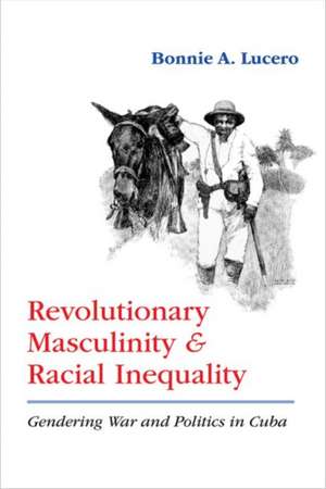 Revolutionary Masculinity and Racial Inequality de Bonnie A. Lucero