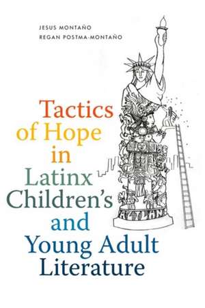 Tactics of Hope in Latinx Children's and Young Adult Literature de Regan Postma-Montano