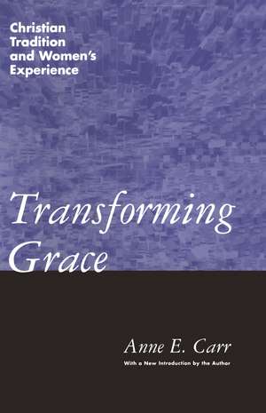 Transforming Grace: Christian Tradition and Women's Experience de Anne E. Carr