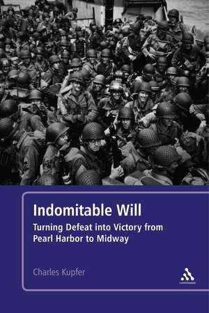 Indomitable Will: Turning Defeat into Victory from Pearl Harbor to Midway de Charles Kupfer