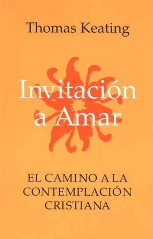 Invitacion A Amar: El Camino a la Contemplacion Cristiana de Father Thomas Keating, O.C.S.O.