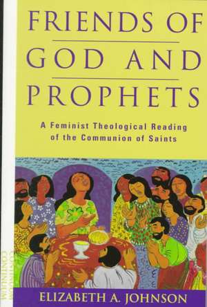 Friends of God and Prophets: A Feminist Theological Reading of the Communion of Saints de Elizabeth A. Johnson