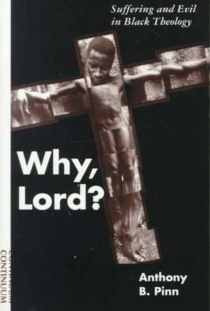 Why, Lord?: Suffering and Evil in Black Theology de Anthony B. Pinn