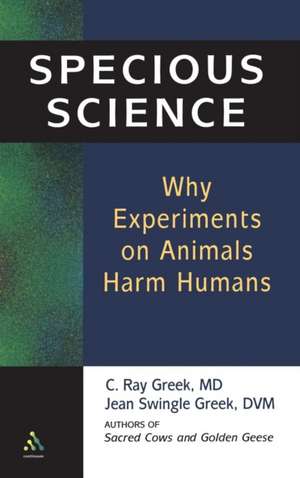 Specious Science: How Genetics and Evolution Reveal Why Medical Research on Animals Harms Humans de C. Ray Greek, M. D.