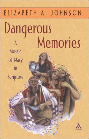 Dangerous Memories: A Mosaic of Mary in Scripture de Elizabeth A. Johnson