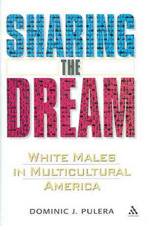 Sharing the Dream: White Males in Multicultural America de Dominic J. Pulera