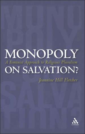 Monopoly on Salvation?: A Feminist Approach to Religious Pluralism de Jeannine Hill Fletcher