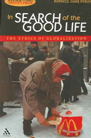 In Search of the Good Life: The Ethics of Globalization de Professor Rebecca Todd Peters