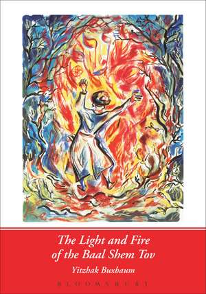 The Light and Fire of the Baal Shem Tov de Yitzhak Buxbaum