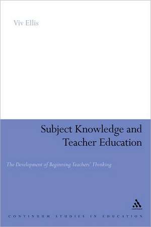 Subject Knowledge and Teacher Education: The Development of Beginning Teachers' Thinking de Professor Viv Ellis