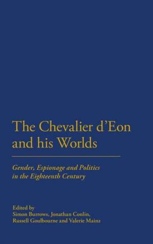 The Chevalier d'Eon and his Worlds: Gender, Espionage and Politics in the Eighteenth Century de Professor Simon Burrows