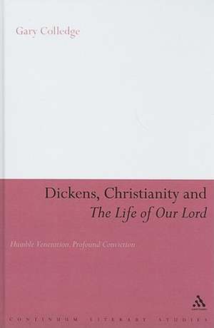 Dickens, Christianity and 'The Life of Our Lord': Humble Veneration, Profound Conviction de Dr Gary Colledge