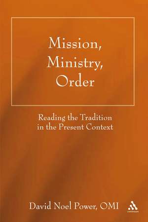 Mission, Ministry, Order: Reading the Tradition in the Present Context de David N. Power, O.M.I.