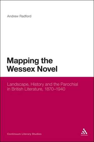 Mapping the Wessex Novel: Landscape, History and the Parochial in British Literature, 1870-1940 de Dr Andrew Radford