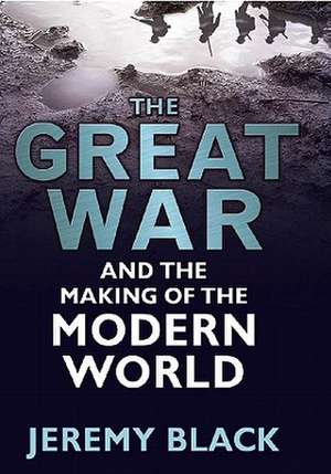 The Great War and the Making of the Modern World: A Critical Introduction de Professor Jeremy Black