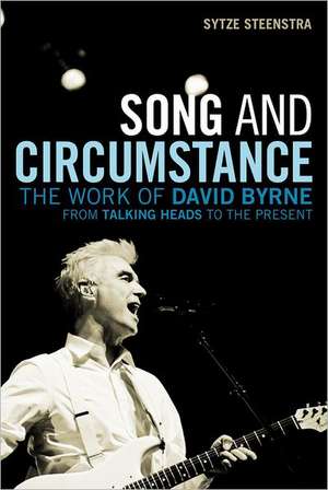 Song and Circumstance: The Work of David Byrne from Talking Heads to the Present de PhD Sytze Steenstra