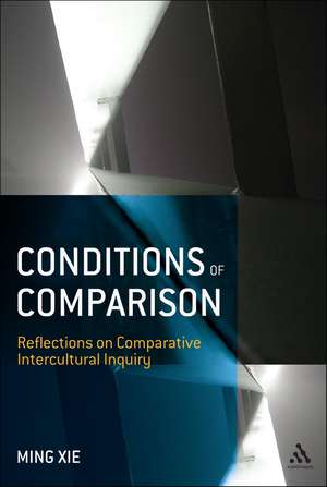 Conditions of Comparison: Reflections on Comparative Intercultural Inquiry de Dr. Ming Xie