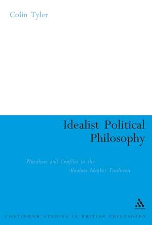 Idealist Political Philosophy: Pluralism and Conflict in the Absolute Idealist Tradition de Dr. Colin Tyler